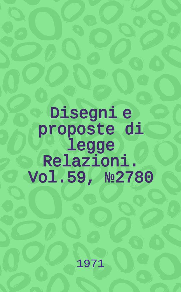 Disegni e proposte di legge Relazioni. Vol.59, №2780