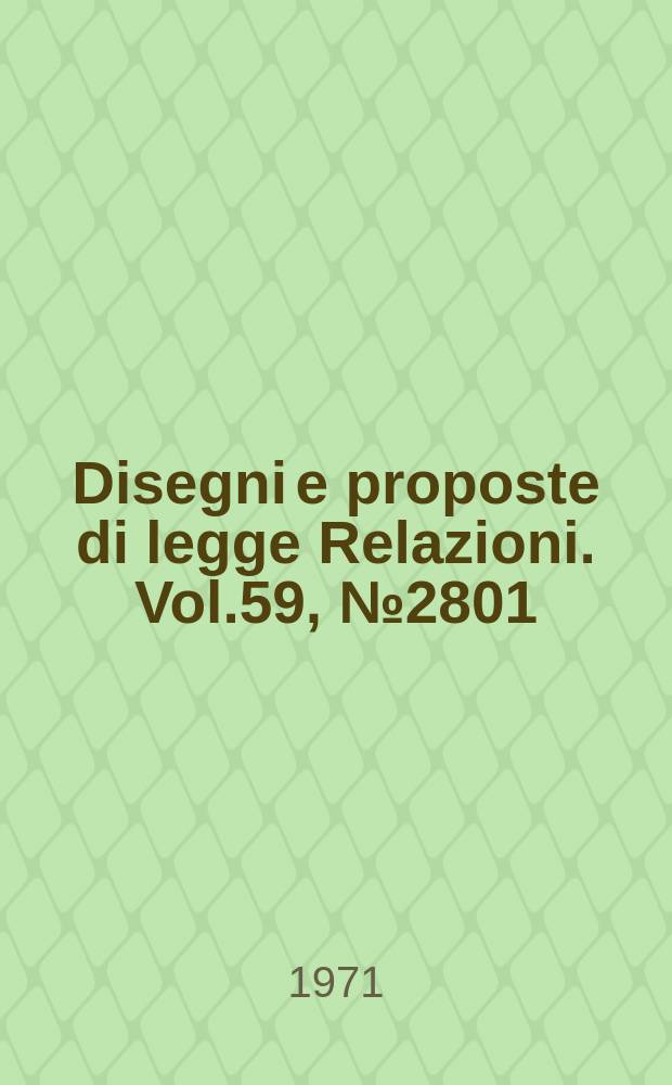 Disegni e proposte di legge Relazioni. Vol.59, №2801