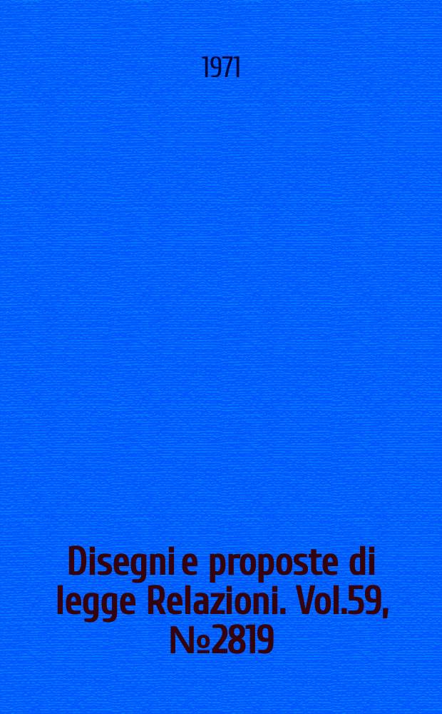 Disegni e proposte di legge Relazioni. Vol.59, №2819