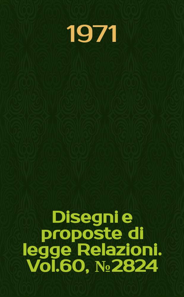 Disegni e proposte di legge Relazioni. Vol.60, №2824