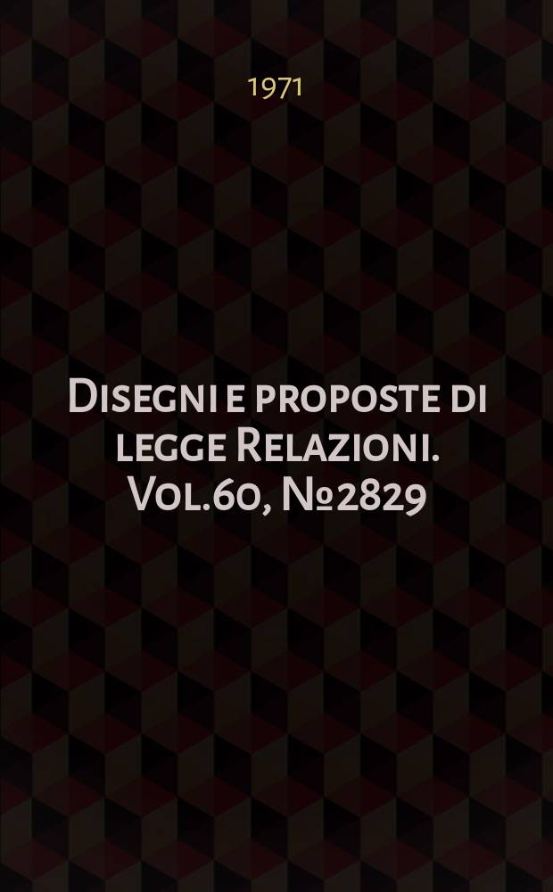 Disegni e proposte di legge Relazioni. Vol.60, №2829