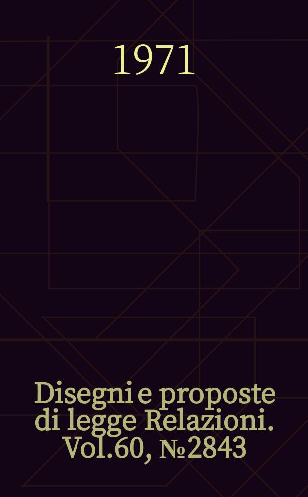 Disegni e proposte di legge Relazioni. Vol.60, №2843