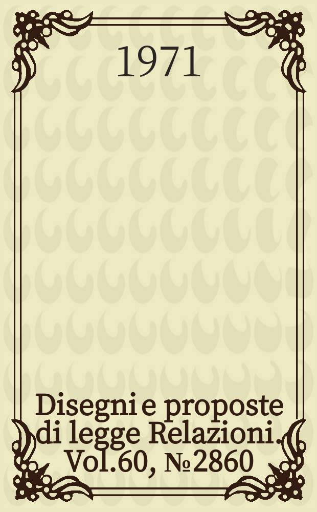 Disegni e proposte di legge Relazioni. Vol.60, №2860