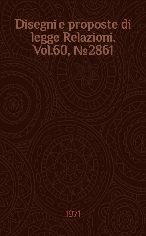 Disegni e proposte di legge Relazioni. Vol.60, №2861