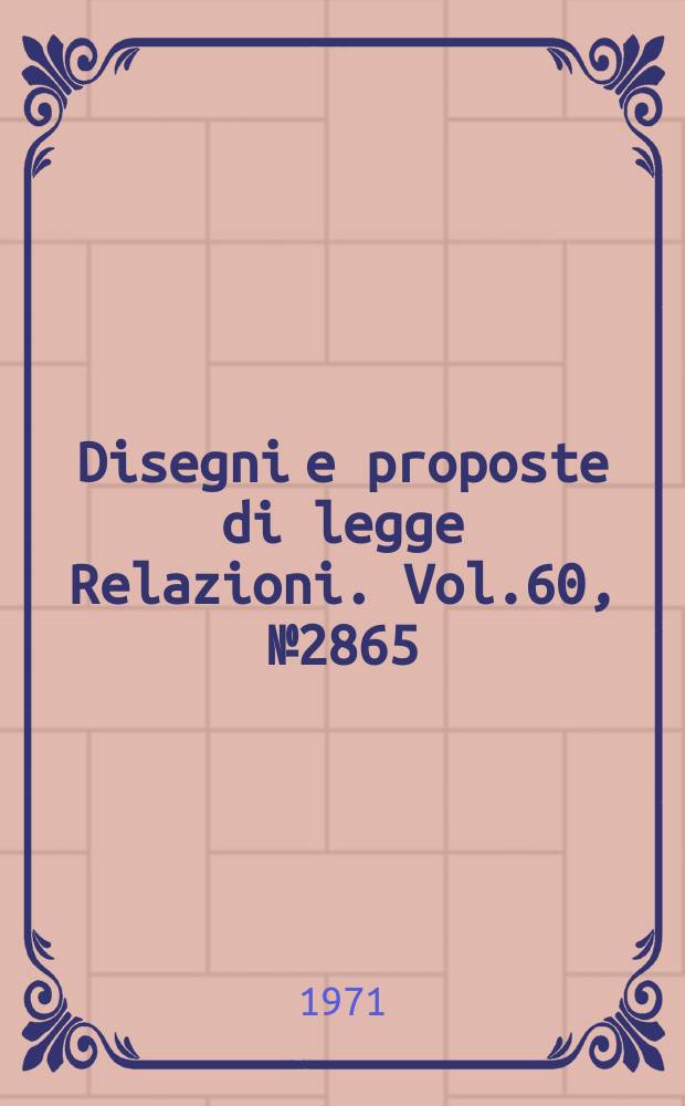 Disegni e proposte di legge Relazioni. Vol.60, №2865
