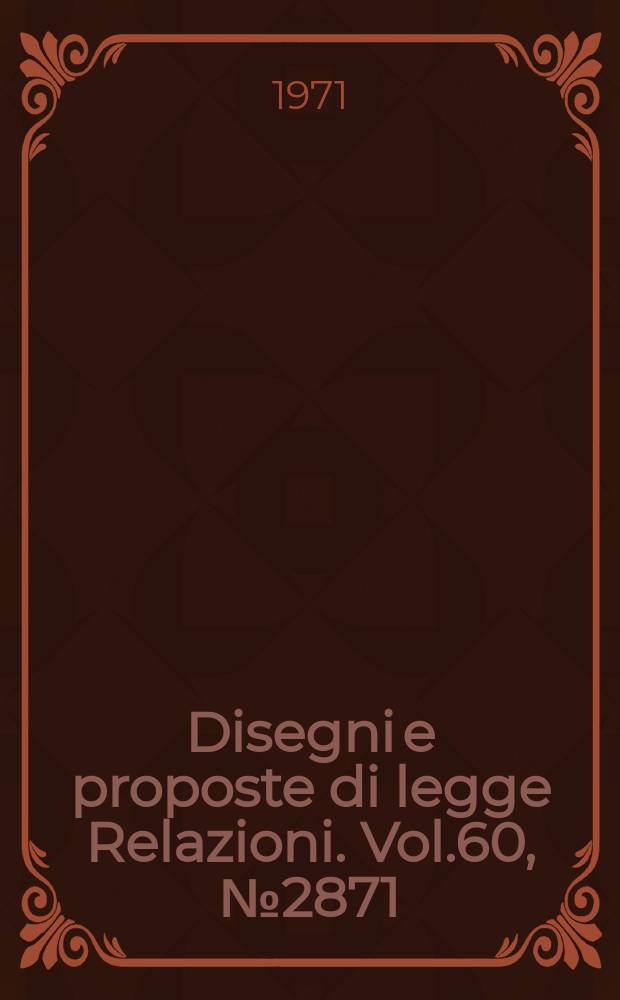 Disegni e proposte di legge Relazioni. Vol.60, №2871