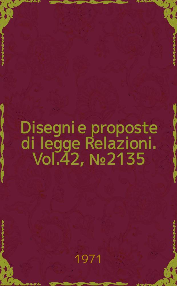 Disegni e proposte di legge Relazioni. Vol.42, №2135