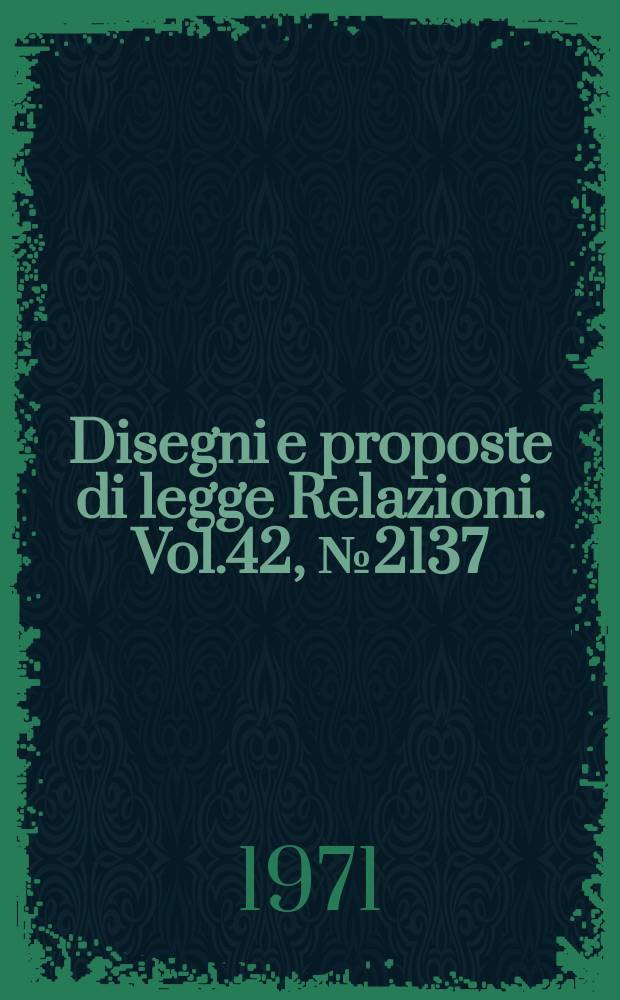 Disegni e proposte di legge Relazioni. Vol.42, №2137