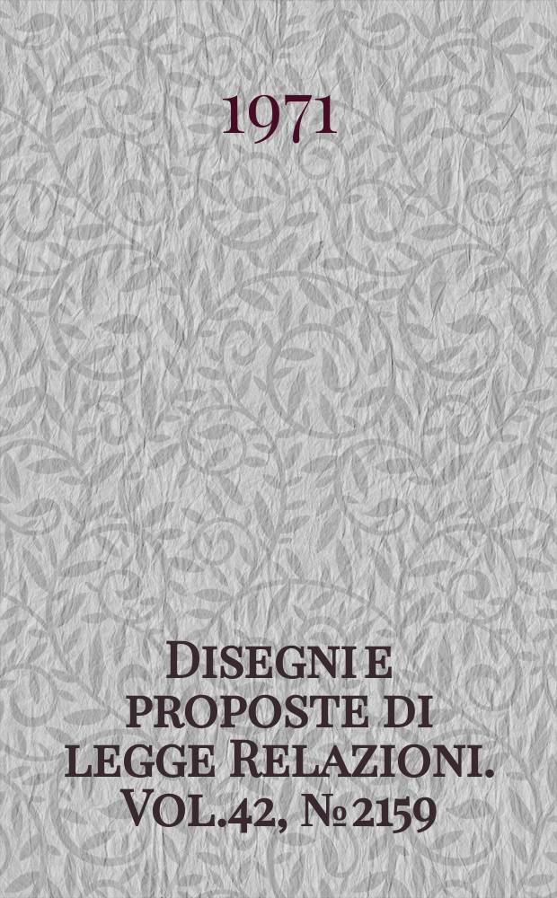 Disegni e proposte di legge Relazioni. Vol.42, №2159