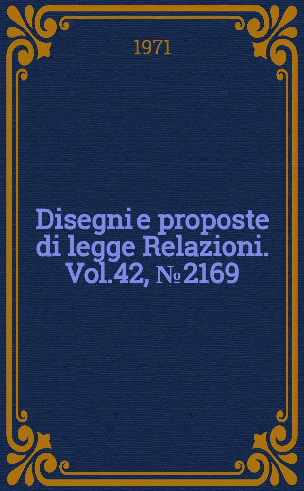 Disegni e proposte di legge Relazioni. Vol.42, №2169
