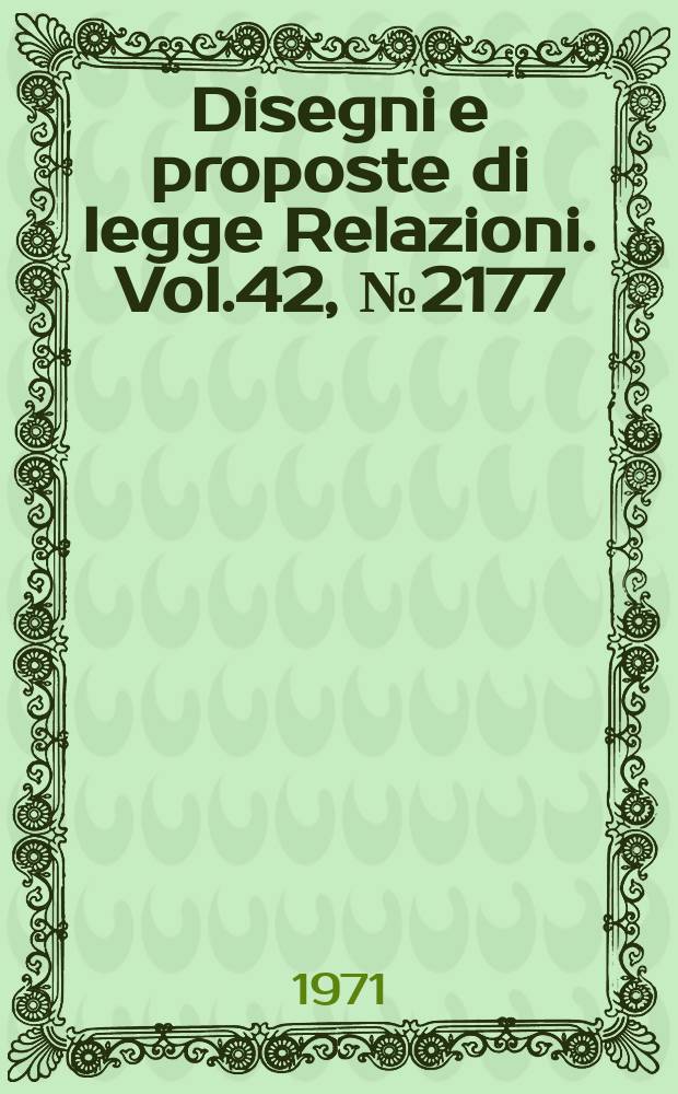 Disegni e proposte di legge Relazioni. Vol.42, №2177
