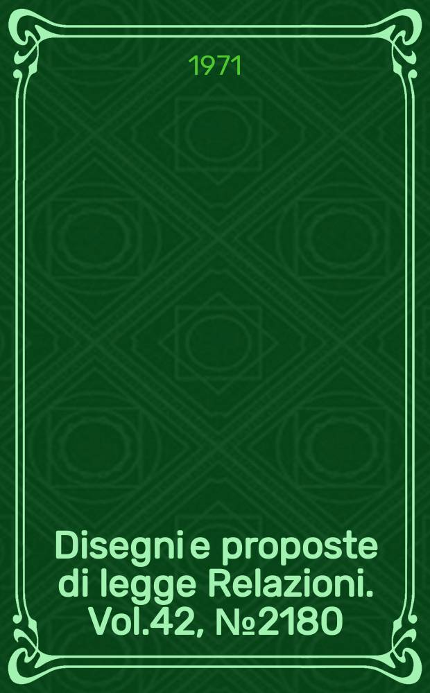 Disegni e proposte di legge Relazioni. Vol.42, №2180
