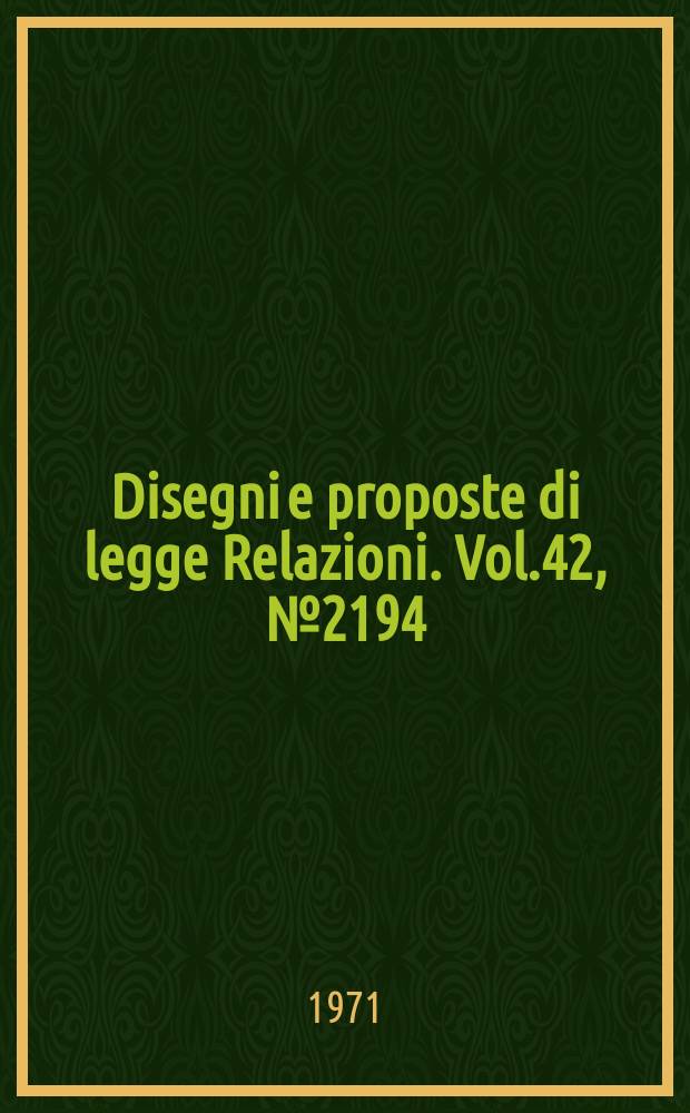 Disegni e proposte di legge Relazioni. Vol.42, №2194