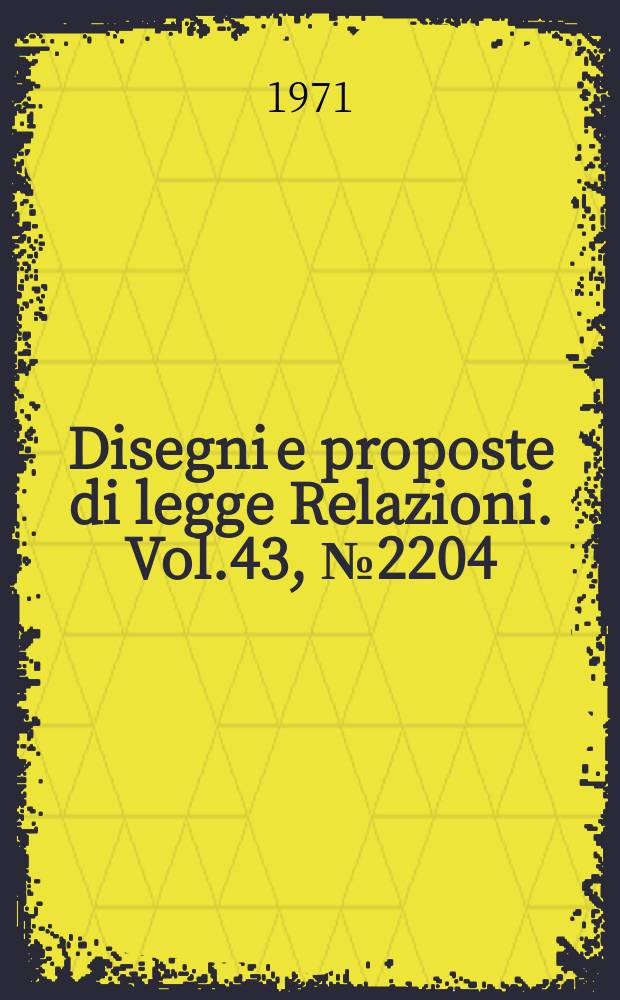 Disegni e proposte di legge Relazioni. Vol.43, №2204