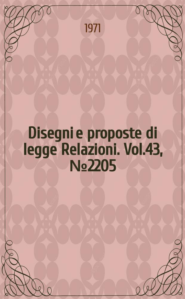 Disegni e proposte di legge Relazioni. Vol.43, №2205
