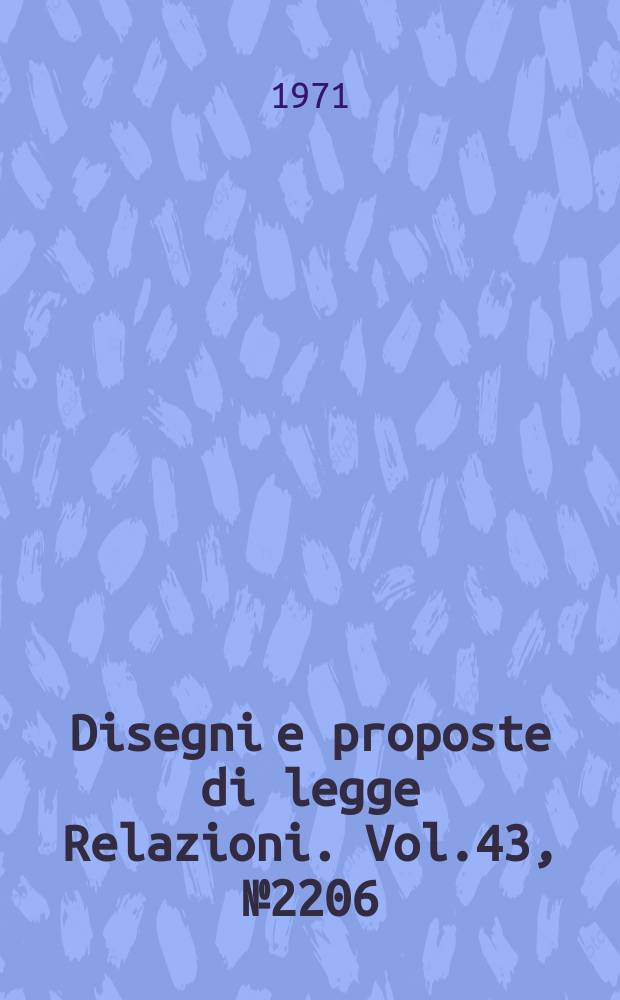 Disegni e proposte di legge Relazioni. Vol.43, №2206