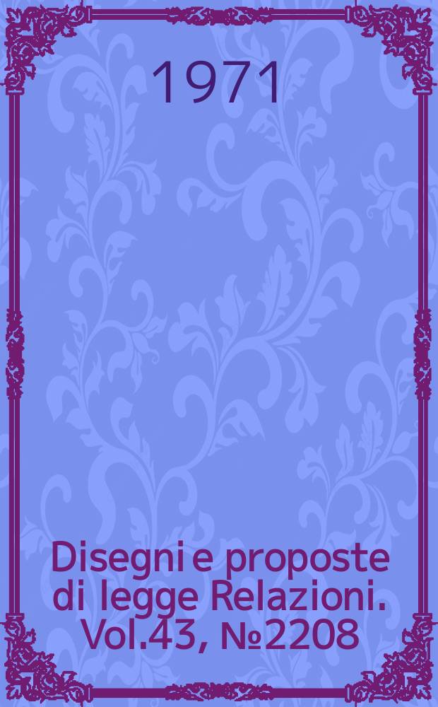 Disegni e proposte di legge Relazioni. Vol.43, №2208