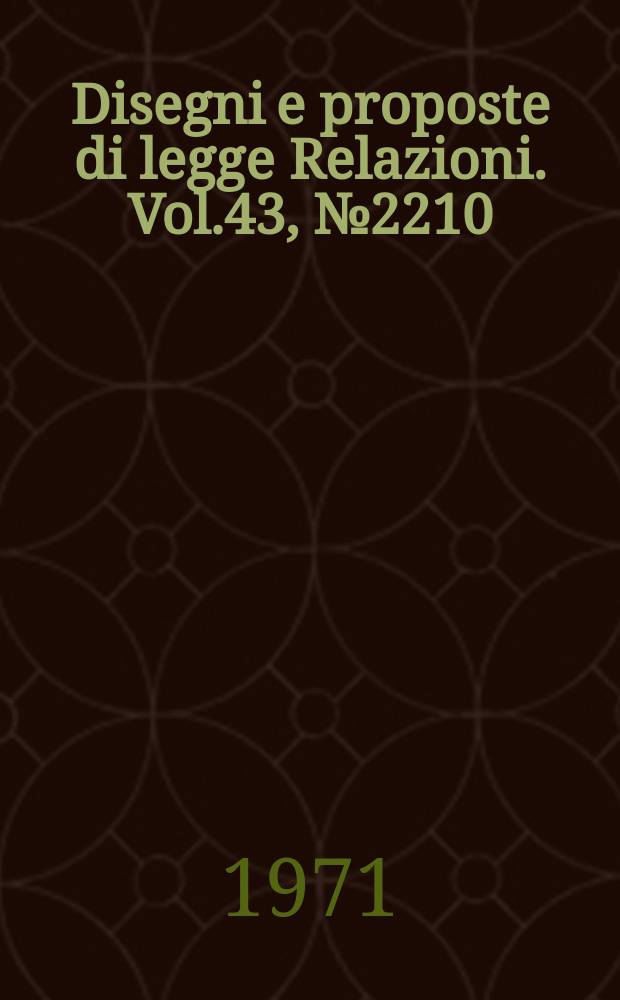 Disegni e proposte di legge Relazioni. Vol.43, №2210