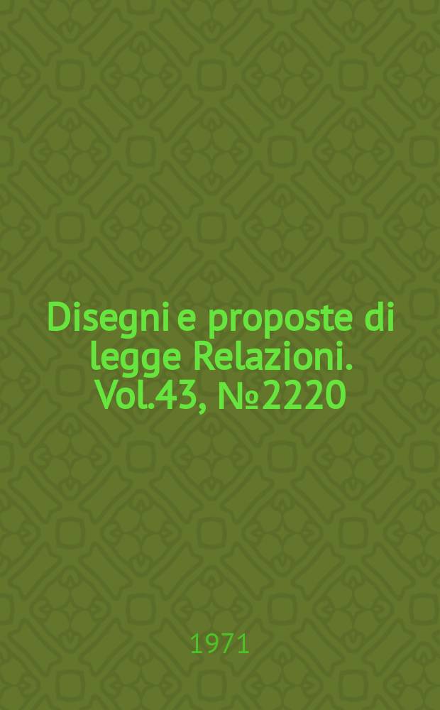 Disegni e proposte di legge Relazioni. Vol.43, №2220