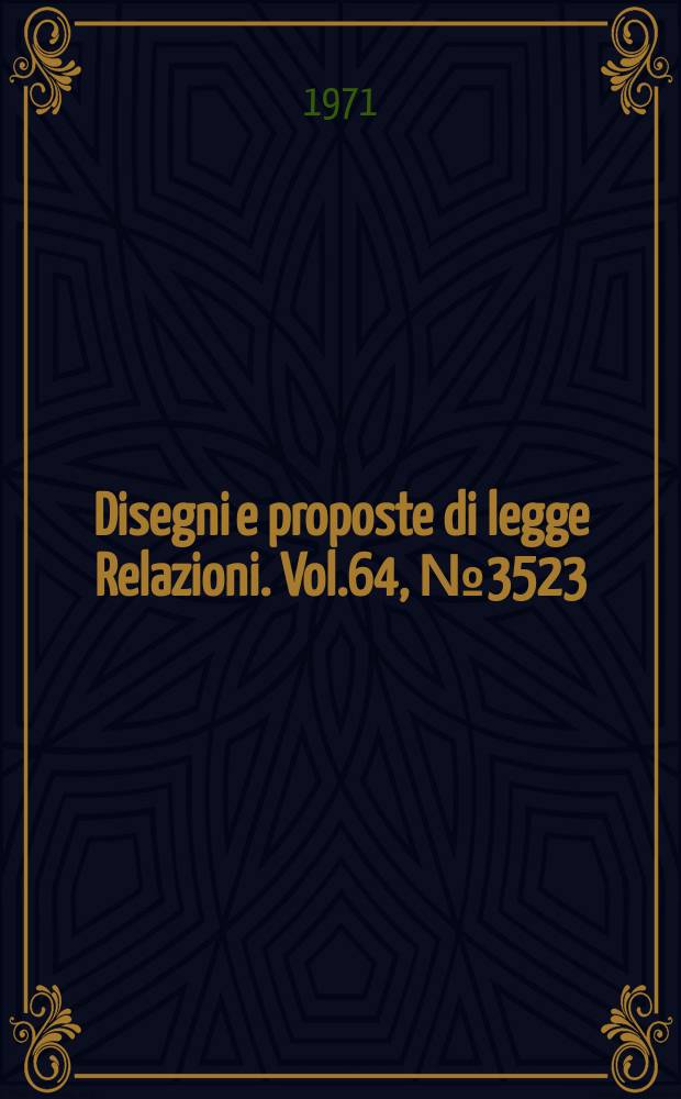 Disegni e proposte di legge Relazioni. Vol.64, №3523