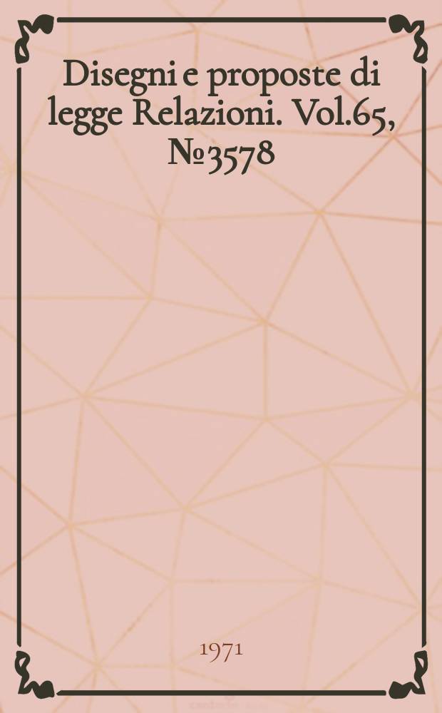 Disegni e proposte di legge Relazioni. Vol.65, №3578