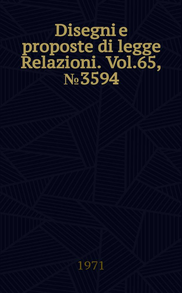 Disegni e proposte di legge Relazioni. Vol.65, №3594