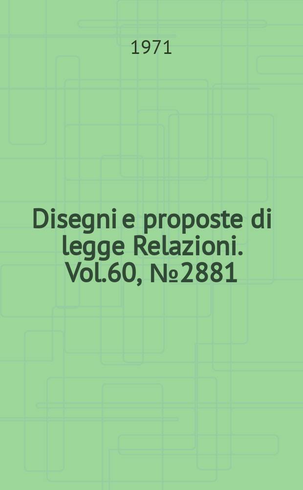 Disegni e proposte di legge Relazioni. Vol.60, №2881