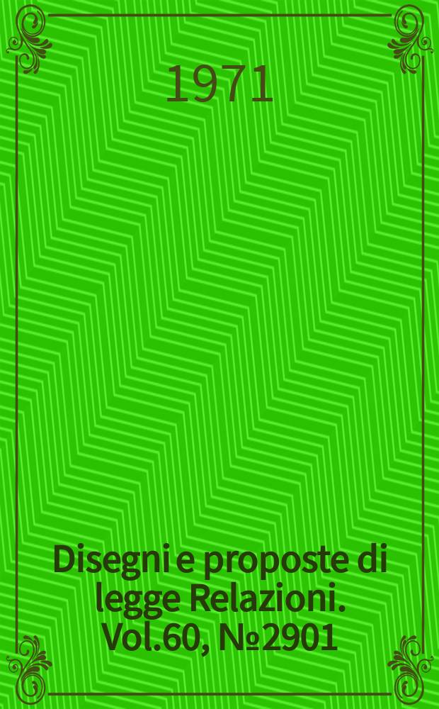 Disegni e proposte di legge Relazioni. Vol.60, №2901