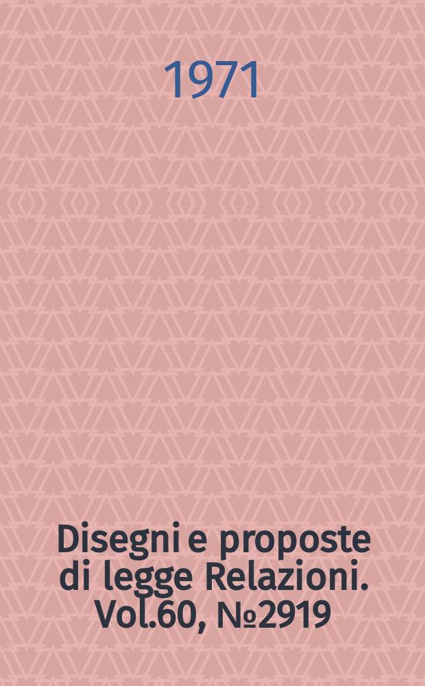 Disegni e proposte di legge Relazioni. Vol.60, №2919