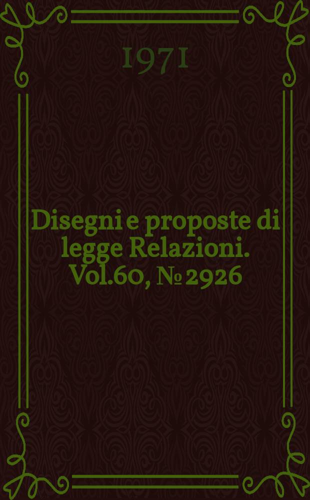 Disegni e proposte di legge Relazioni. Vol.60, №2926