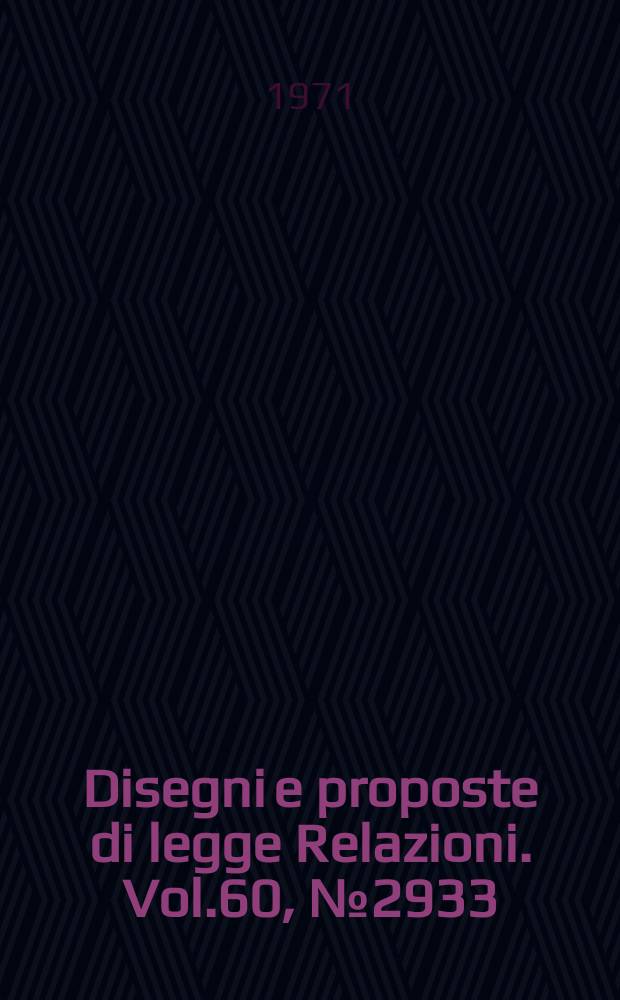 Disegni e proposte di legge Relazioni. Vol.60, №2933