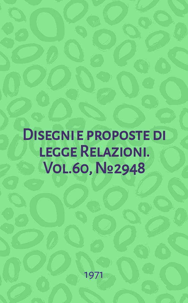 Disegni e proposte di legge Relazioni. Vol.60, №2948