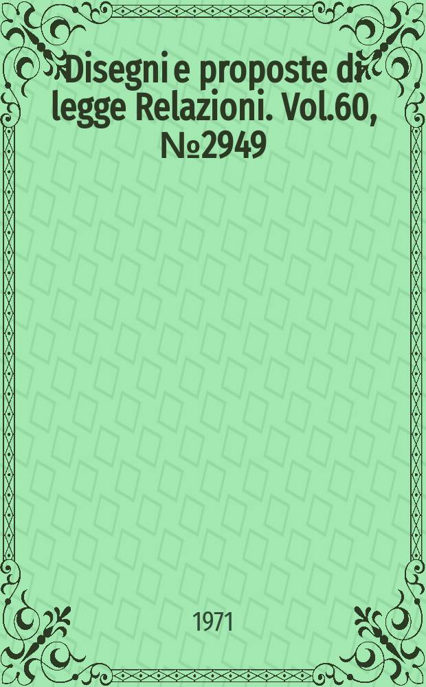 Disegni e proposte di legge Relazioni. Vol.60, №2949