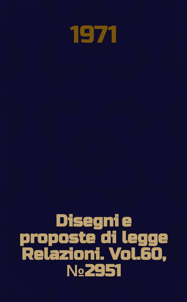 Disegni e proposte di legge Relazioni. Vol.60, №2951