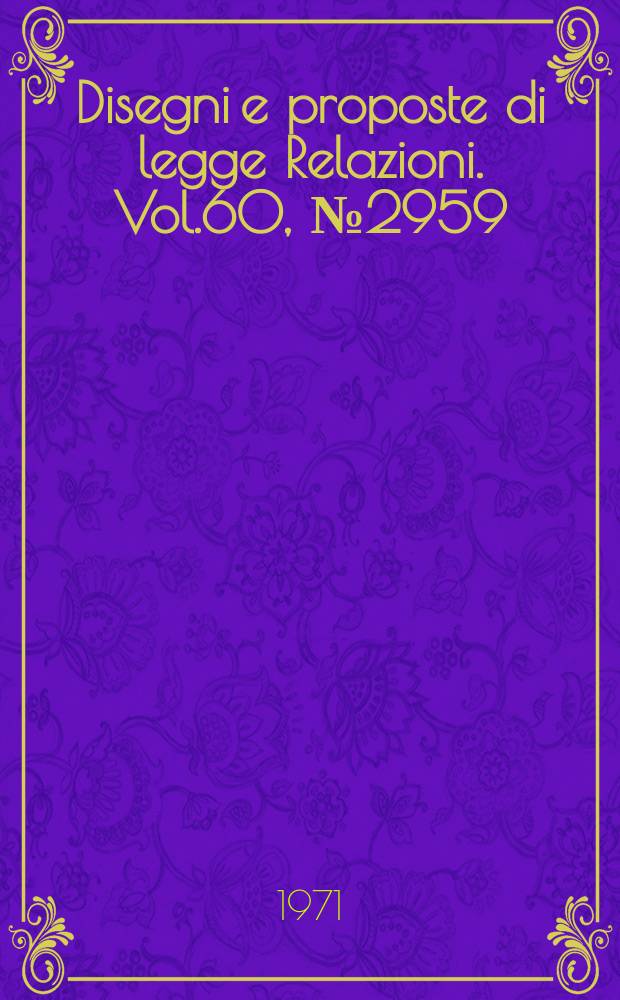 Disegni e proposte di legge Relazioni. Vol.60, №2959