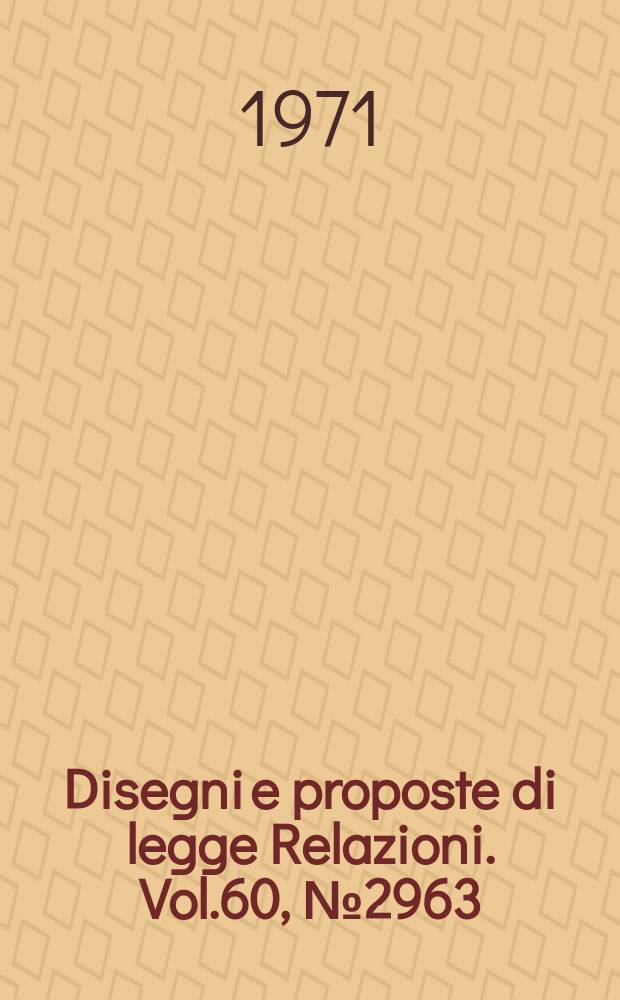 Disegni e proposte di legge Relazioni. Vol.60, №2963