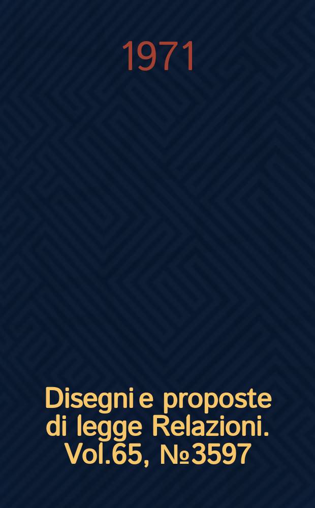 Disegni e proposte di legge Relazioni. Vol.65, №3597