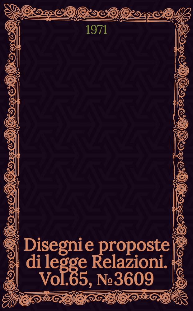Disegni e proposte di legge Relazioni. Vol.65, №3609