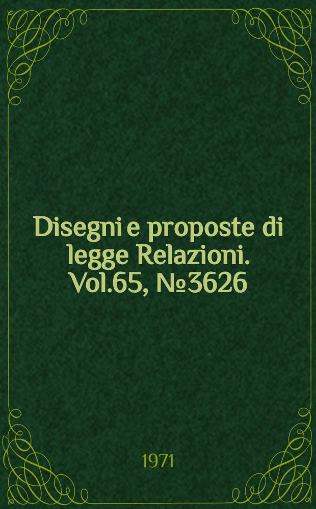 Disegni e proposte di legge Relazioni. Vol.65, №3626