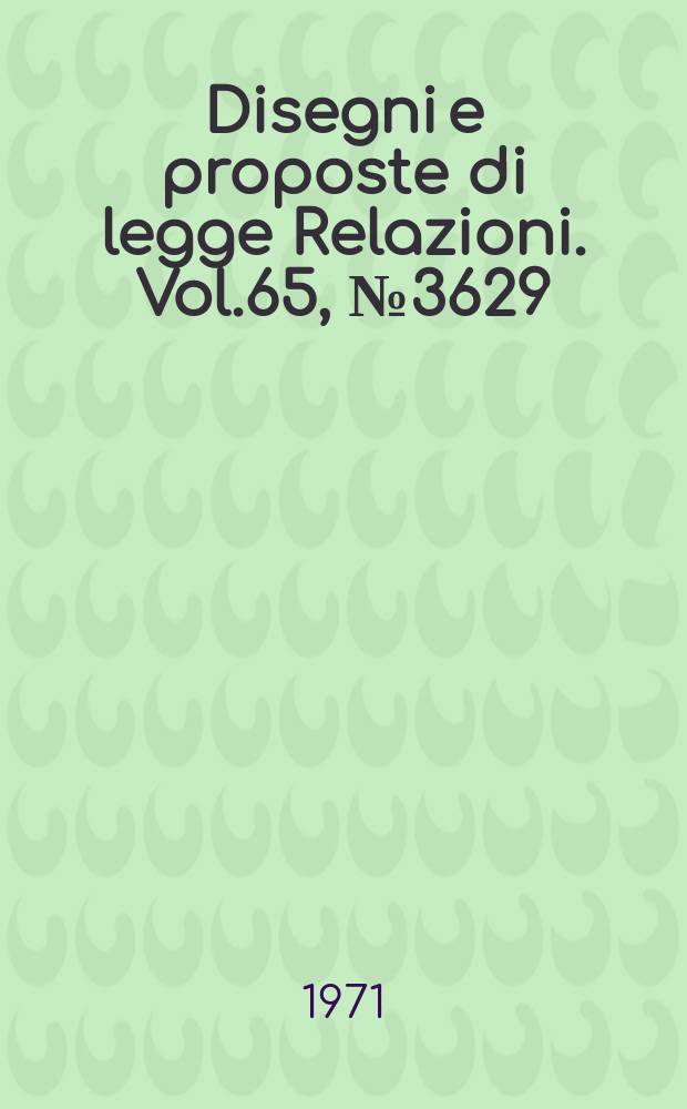 Disegni e proposte di legge Relazioni. Vol.65, №3629