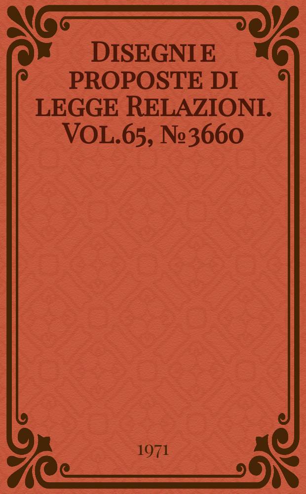 Disegni e proposte di legge Relazioni. Vol.65, №3660