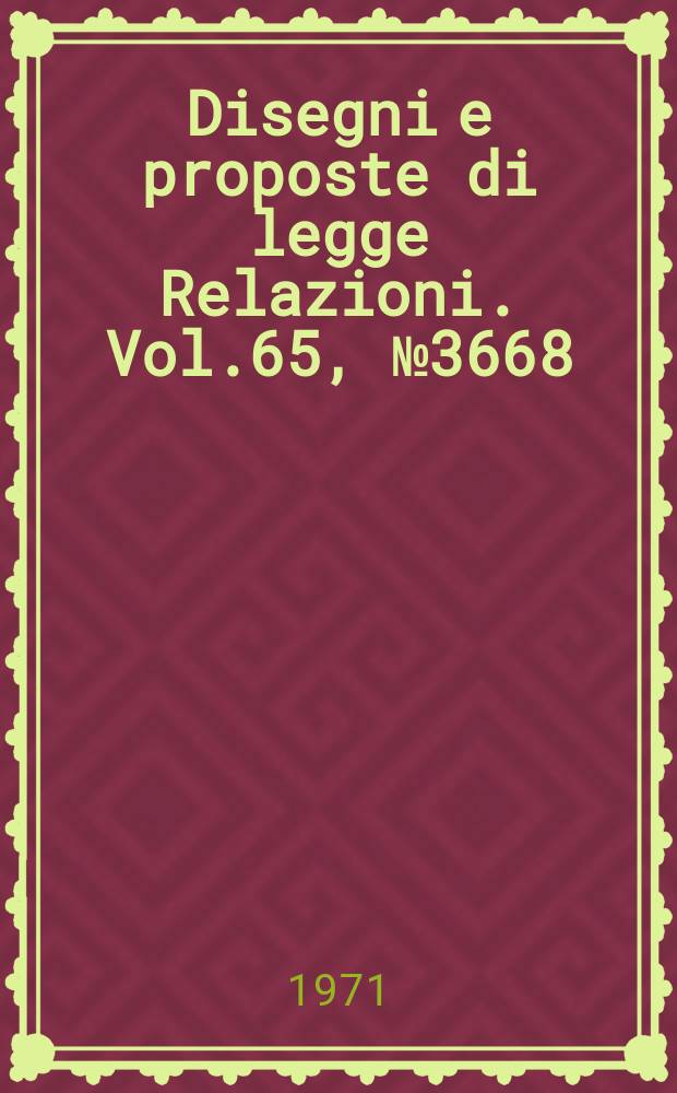 Disegni e proposte di legge Relazioni. Vol.65, №3668