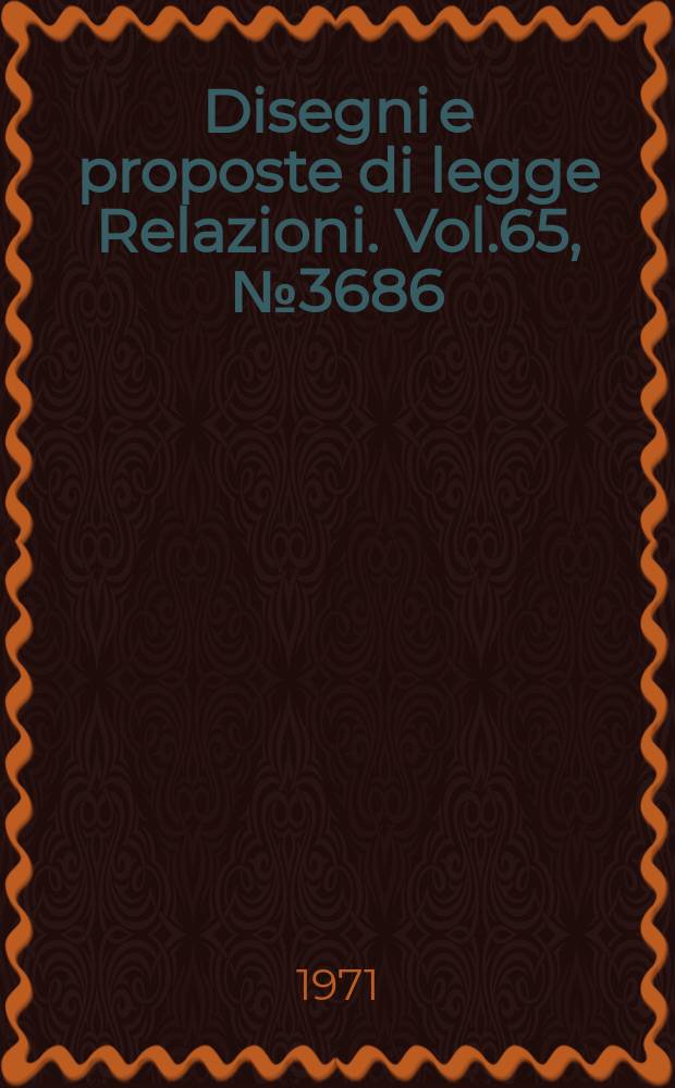 Disegni e proposte di legge Relazioni. Vol.65, №3686