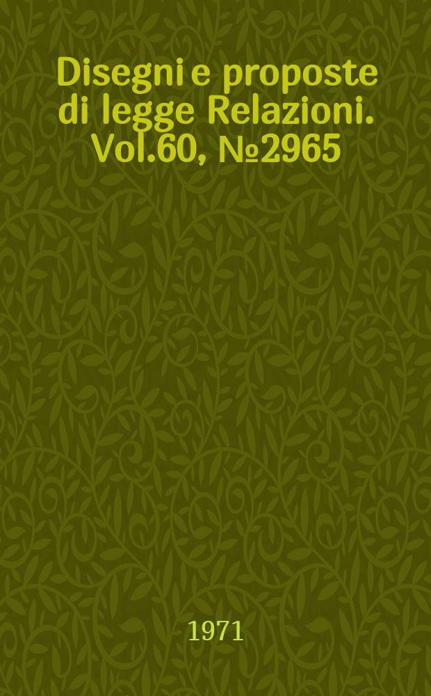 Disegni e proposte di legge Relazioni. Vol.60, №2965