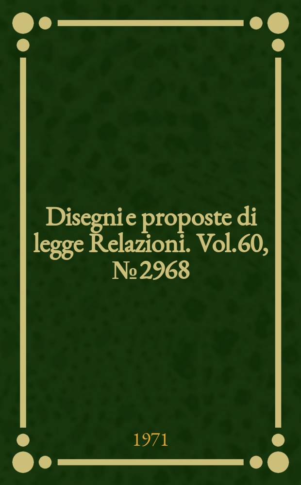 Disegni e proposte di legge Relazioni. Vol.60, №2968