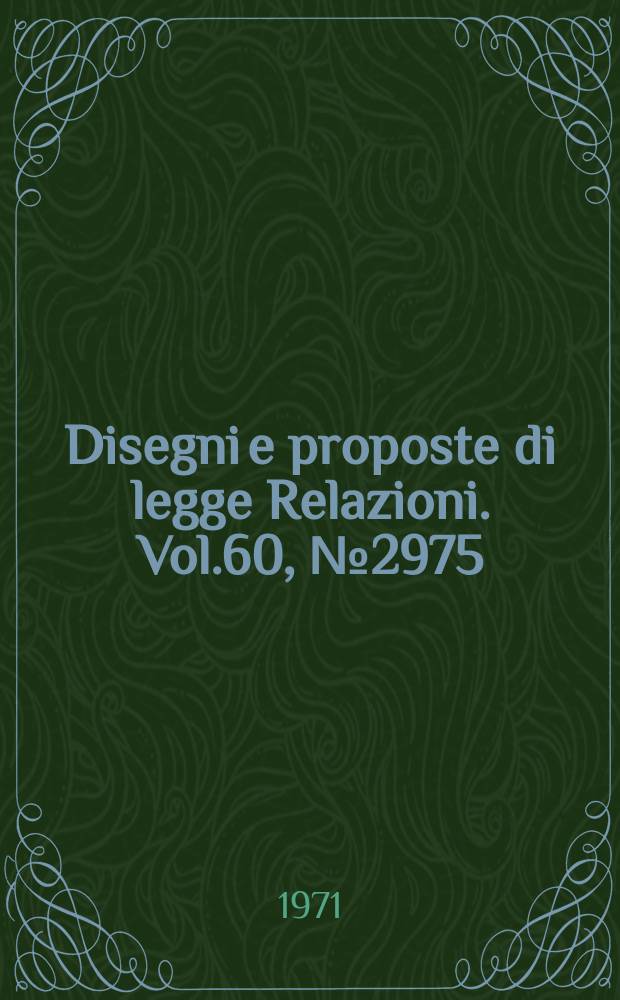 Disegni e proposte di legge Relazioni. Vol.60, №2975