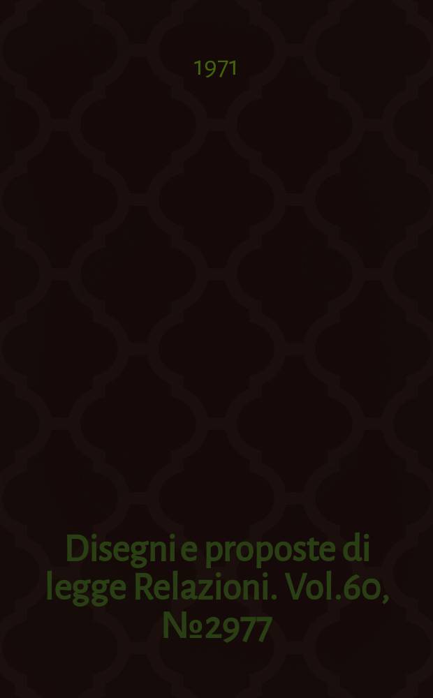 Disegni e proposte di legge Relazioni. Vol.60, №2977