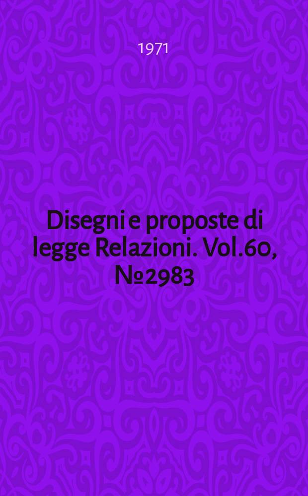 Disegni e proposte di legge Relazioni. Vol.60, №2983