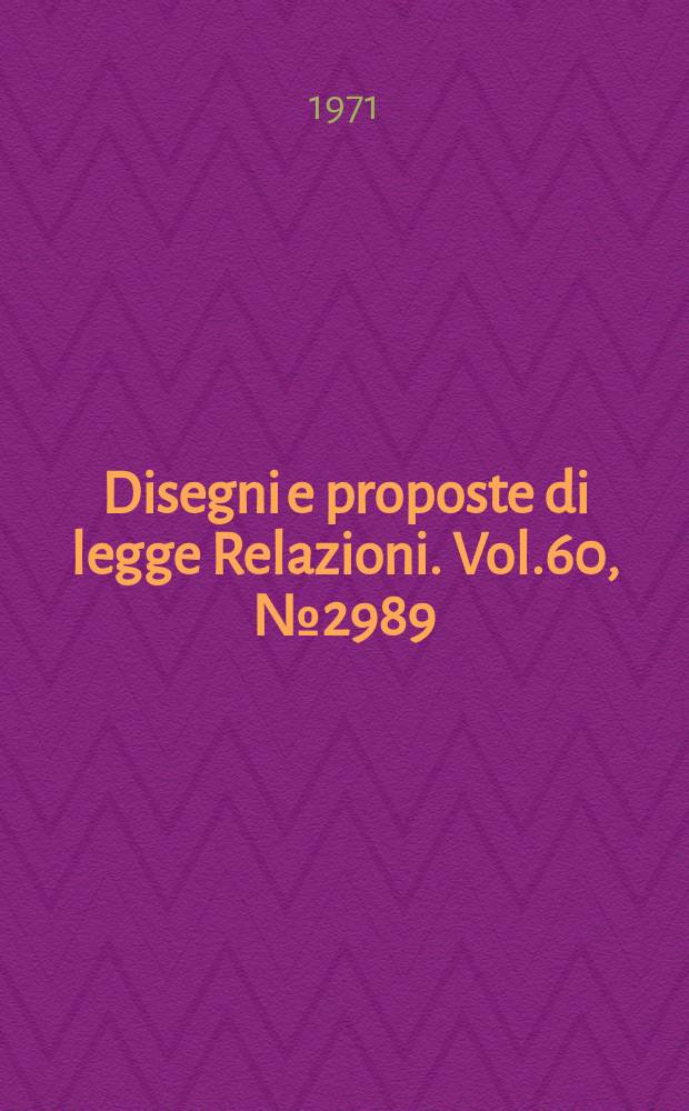 Disegni e proposte di legge Relazioni. Vol.60, №2989