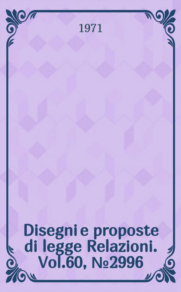 Disegni e proposte di legge Relazioni. Vol.60, №2996